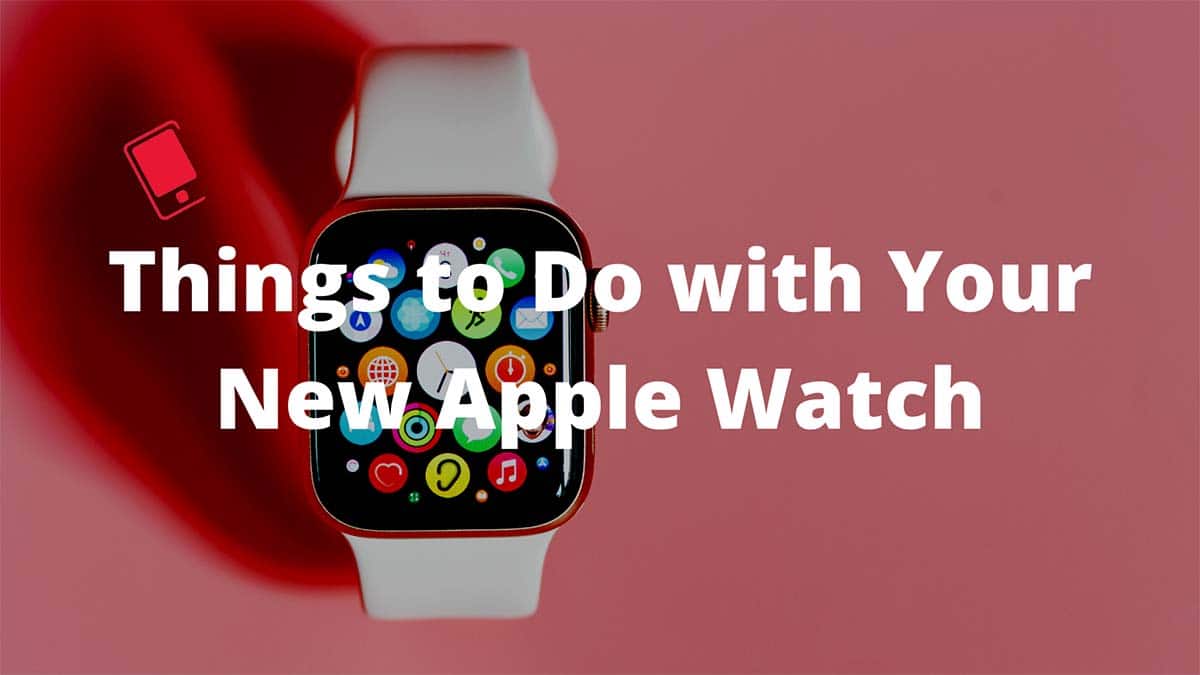 与您的新Apple Watch有关的前12件事