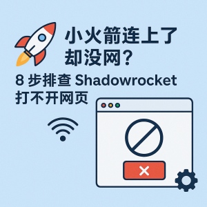 小火箭连上了却没网？8 步排查 Shadowrocket 打不开网页（2026）